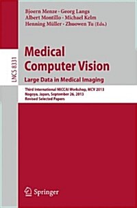 Medical Computer Vision. Large Data in Medical Imaging: Third International Miccai Workshop, MCV 2013, Nagoya, Japan, September 26, 2013, Revised Sele (Paperback, 2014)