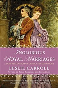 Inglorious Royal Marriages: A Demi-Millennium of Unholy Mismatrimony (Paperback)