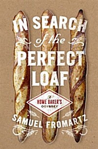 In Search of the Perfect Loaf: A Home Bakers Odyssey (Hardcover)