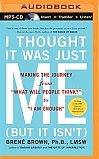 I Thought It Was Just Me (But It Isnt): Making the Journey from What Will People Think? to I Am Enough (MP3 CD)