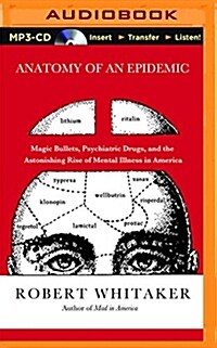 Anatomy of an Epidemic: Magic Bullets, Psychiatric Drugs, and the Astonishing Rise of Mental Illness in America (MP3 CD)