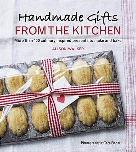 Handmade Gifts from the Kitchen: More Than 100 Culinary Inspired Presents to Make and Bake: A Baking Book (Hardcover)