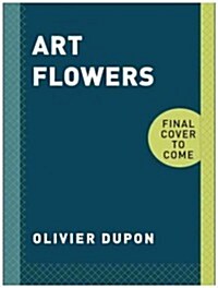 Art Flowers: Contemporary Floral Designs and Installations (Hardcover)