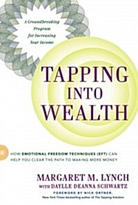 Tapping Into Wealth: How Emotional Freedom Techniques (Eft) Can Help You Clear the Path to Making More Money (Paperback)