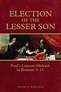 Election of the Lesser Son: Pauls Lament-Midrash in Romans 9-11 (Paperback)