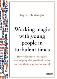 Working Magic with Young People in Turbulent Times: How Volunteer Therapists Are Helping the Youth of Today to Find Their Way (Paperback)