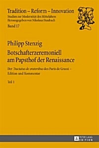 Botschafterzeremoniell Am Papsthof Der Renaissance: Der 쳓ractatus de Oratoribus?Des Paris de Grassi: Edition Und Kommentar - 2 B?de (Hardcover)