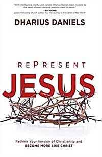 RePresent Jesus: Rethink Your Version of Christianity and Become More Like Christ (Paperback)