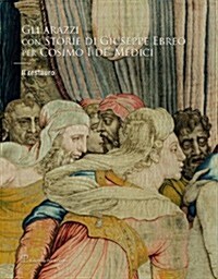 Gli Arazzi Con Storie Di Giuseppe Ebreo Per Cosimo I De Medici: Il Restauro (Hardcover)