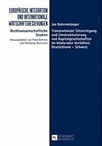 Transnationale Sitzverlegung Und Umstrukturierung Von Kapitalgesellschaften Im Bilateralen Verhaeltnis Deutschland - Schweiz (Hardcover)