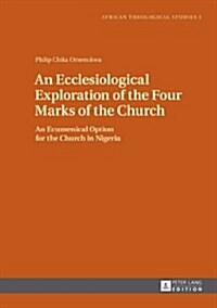 An Ecclesiological Exploration of the Four Marks of the Church: An Eccumenical Option for the Church in Nigeria (Hardcover)