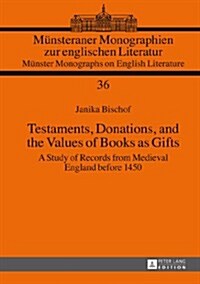 Testaments, Donations, and the Values of Books as Gifts: A Study of Records from Medieval England Before 1450 (Hardcover)