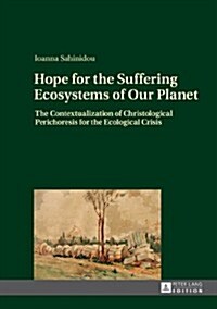 Hope for the Suffering Ecosystems of Our Planet: The Contextualization of Christological Perichoresis for the Ecological Crisis (Hardcover)