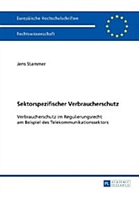 Sektorspezifischer Verbraucherschutz: Verbraucherschutz Im Regulierungsrecht Am Beispiel Des Telekommunikationssektors (Paperback)
