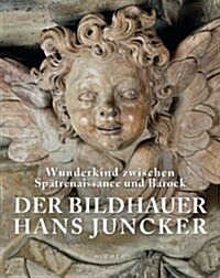 Der Bildhauer Hans Juncker: Wunderkind Zwischen Sp?renaissance Und Barock (Hardcover)