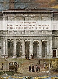 Ad Astra Gradus: Scala Santa Und Sancta Sanctorum in ROM Unter Sixtus V. (1585-1590) (Hardcover)