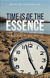 Time Is of the Essence: How to Create More Time in a Stress-Filled World (Paperback)