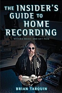 The Insiders Guide to Home Recording: Record Music and Get Paid (Paperback)
