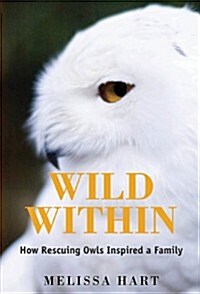 Wild Within: How Rescuing Owls Inspired a Family (Hardcover)