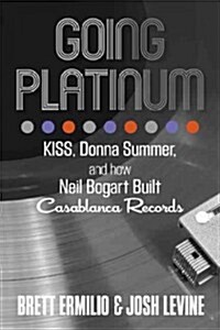 Going Platinum: KISS, Donna Summer, and How Neil Bogart Built Casablanca Records (Hardcover)