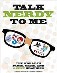 Talk Nerdy to Me: The World in Facts, STATS, and Geeky Graphics (Paperback)