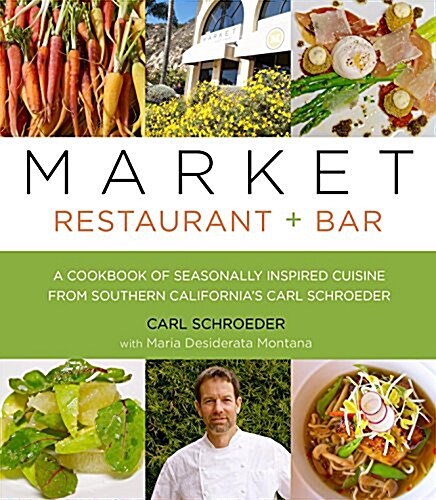 Market Restaurant + Bar Cookbook: Seasonally Inspired Cuisine from Southern California (Hardcover)