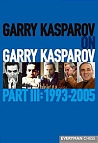 Garry Kasparov on Garry Kasparov, Part III: 1993-2005 : 1993-2005 (Hardcover)