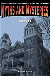 Myths and Mysteries of Ohio: True Stories of the Unsolved and Unexplained (Paperback)