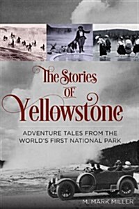 The Stories of Yellowstone: Adventure Tales from the Worlds First National Park (Paperback)