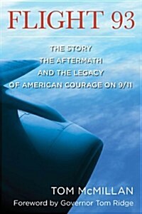 Flight 93: The Story, the Aftermath, and the Legacy of American Courage on 9/11 (Hardcover)