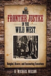 More Frontier Justice in the Wild West: Bungled, Bizarre, and Fascinating Executions (Paperback)