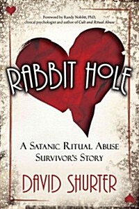 Rabbit Hole: A Satanic Ritual Abuse Survivors Story (Paperback)