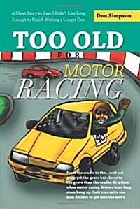 Too Old for Motor Racing: A Short Story in Case I Didnt Live Long Enough to Finish Writing a Longer One (Paperback)