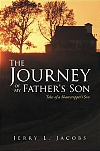 The Journey of My Fathers Son: Tales of a Sharecroppers Son (Paperback)