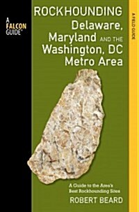 Rockhounding Delaware, Maryland, and the Washington, DC Metro Area: A Guide to the Areas Best Rockhounding Sites (Paperback)