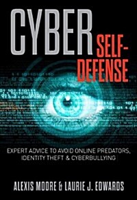 Cyber Self-Defense: Expert Advice to Avoid Online Predators, Identity Theft, and Cyberbullying (Paperback)