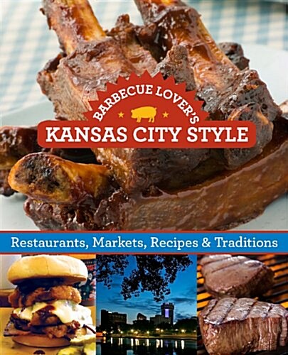 Barbecue Lovers Kansas City Style: Restaurants, Markets, Recipes & Traditions (Paperback)
