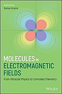 Molecules in Electromagnetic Fields: From Ultracold Physics to Controlled Chemistry (Hardcover)