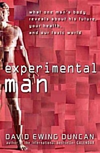 Experimental Man: What One Mans Body Reveals about His Future, Your Health, and Our Toxic World (Paperback)