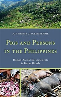 Pigs and Persons in the Philippines: Human-Animal Entanglements in Ifugao Rituals (Hardcover)