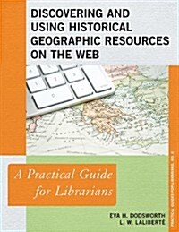 Discovering and Using Historical Geographic Resources on the Web: A Practical Guide for Librarians (Paperback)