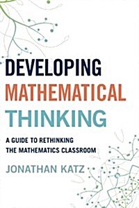 Developing Mathematical Thinking: A Guide to Rethinking the Mathematics Classroom (Hardcover)
