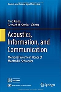 Acoustics, Information, and Communication: Memorial Volume in Honor of Manfred R. Schroeder (Hardcover, 2015)