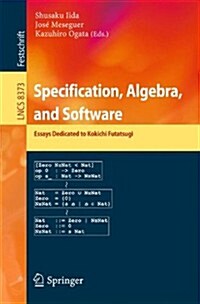 Specification, Algebra, and Software: Essays Dedicated to Kokichi Futatsugi (Paperback, 2014)