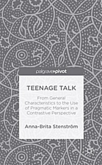 Teenage Talk : From General Characteristics to the Use of Pragmatic Markers in a Contrastive Perspective (Hardcover)