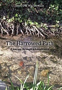 The Harrowed Path: A Journey Through Schizophrenia (Hardcover)