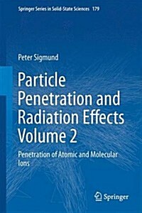 Particle Penetration and Radiation Effects Volume 2: Penetration of Atomic and Molecular Ions (Hardcover, 2014)