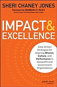 Impact & Excellence: Data-Driven Strategies for Aligning Mission, Culture and Performance in Nonprofit and Government Organizations (Hardcover)