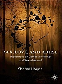 Sex, Love and Abuse : Discourses on Domestic Violence and Sexual Assault (Hardcover)