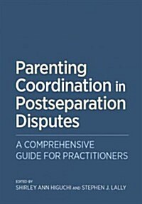Parenting Coordination in Postseparation Disputes: A Comprehensive Guide for Practitioners (Hardcover)